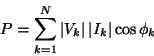 \begin{displaymath}
P=\sum ^{N}_{k=1}\left\vert V_{k}\right\vert \left\vert I_{k}\right\vert \cos \phi _{k}\end{displaymath}