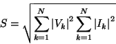 \begin{displaymath}
S=\sqrt{\sum ^{N}_{k=1}\left\vert V_{k}\right\vert ^{2}\sum ^{N}_{k=1}\left\vert I_{k}\right\vert ^{2}}\end{displaymath}