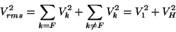 \begin{displaymath}
V_{rms}^{2}=\sum _{k=F}V^{2}_{k}+\sum _{k\neq F}V^{2}_{k}=V^{2}_{1}+V^{2}_{H}\end{displaymath}