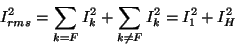 \begin{displaymath}
I_{rms}^{2}=\sum _{k=F}I^{2}_{k}+\sum _{k\neq F}I^{2}_{k}=I^{2}_{1}+I^{2}_{H}\end{displaymath}