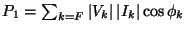 \( P_{1}=\sum _{k=F}\left\vert V_{k}\right\vert \left\vert I_{k}\right\vert \cos \phi _{k} \)