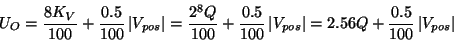 \begin{displaymath}
U_{O}=\frac{8K_{V}}{100}+\frac{0.5}{100}\left\vert V_{pos}\r...
...right\vert =2.56Q+\frac{0.5}{100}\left\vert V_{pos}\right\vert \end{displaymath}