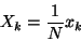 \begin{displaymath}
X_{k}=\frac{1}{N}x_{k}\end{displaymath}